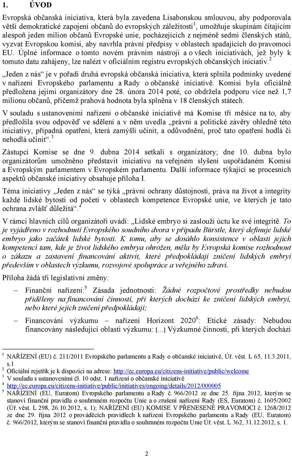 Úplné informace o tomto novém právním nástroji a o všech iniciativách, jež byly k tomuto datu zahájeny, lze nalézt v oficiálním registru evropských občanských iniciativ.