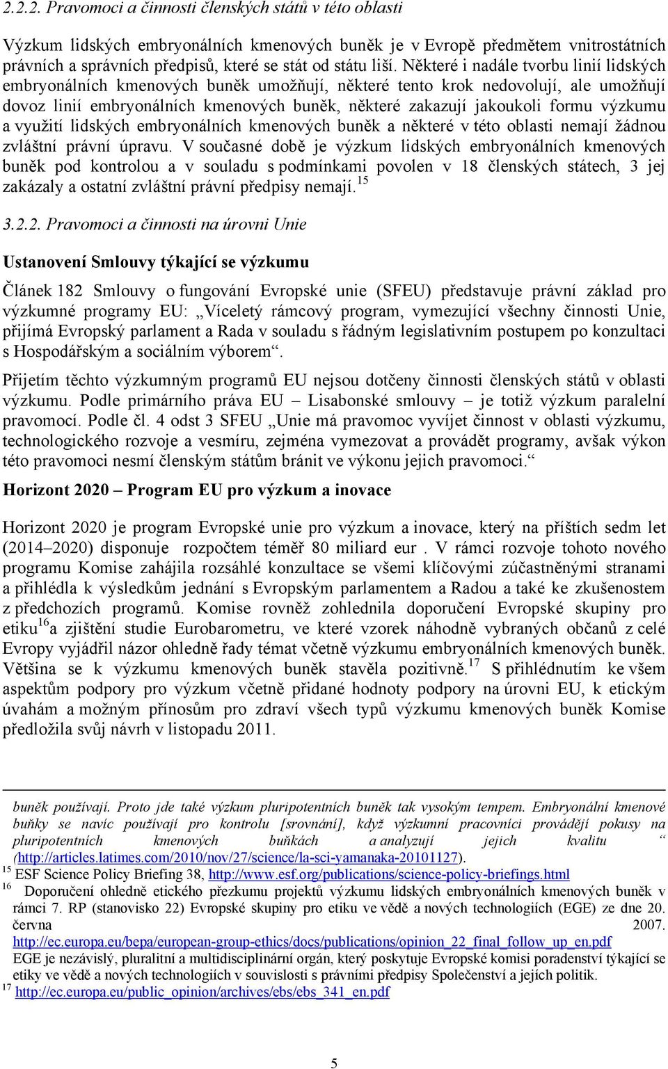 výzkumu a využití lidských embryonálních kmenových buněk a některé v této oblasti nemají žádnou zvláštní právní úpravu.