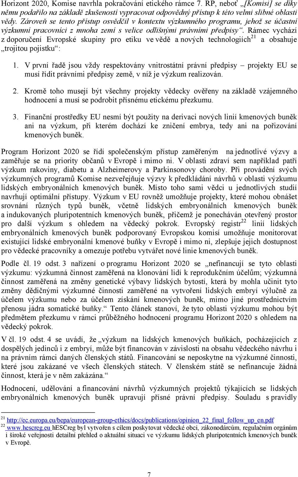 Rámec vychází z doporučení Evropské skupiny pro etiku ve vědě a nových technologiích 21 a obsahuje trojitou pojistku : 1.