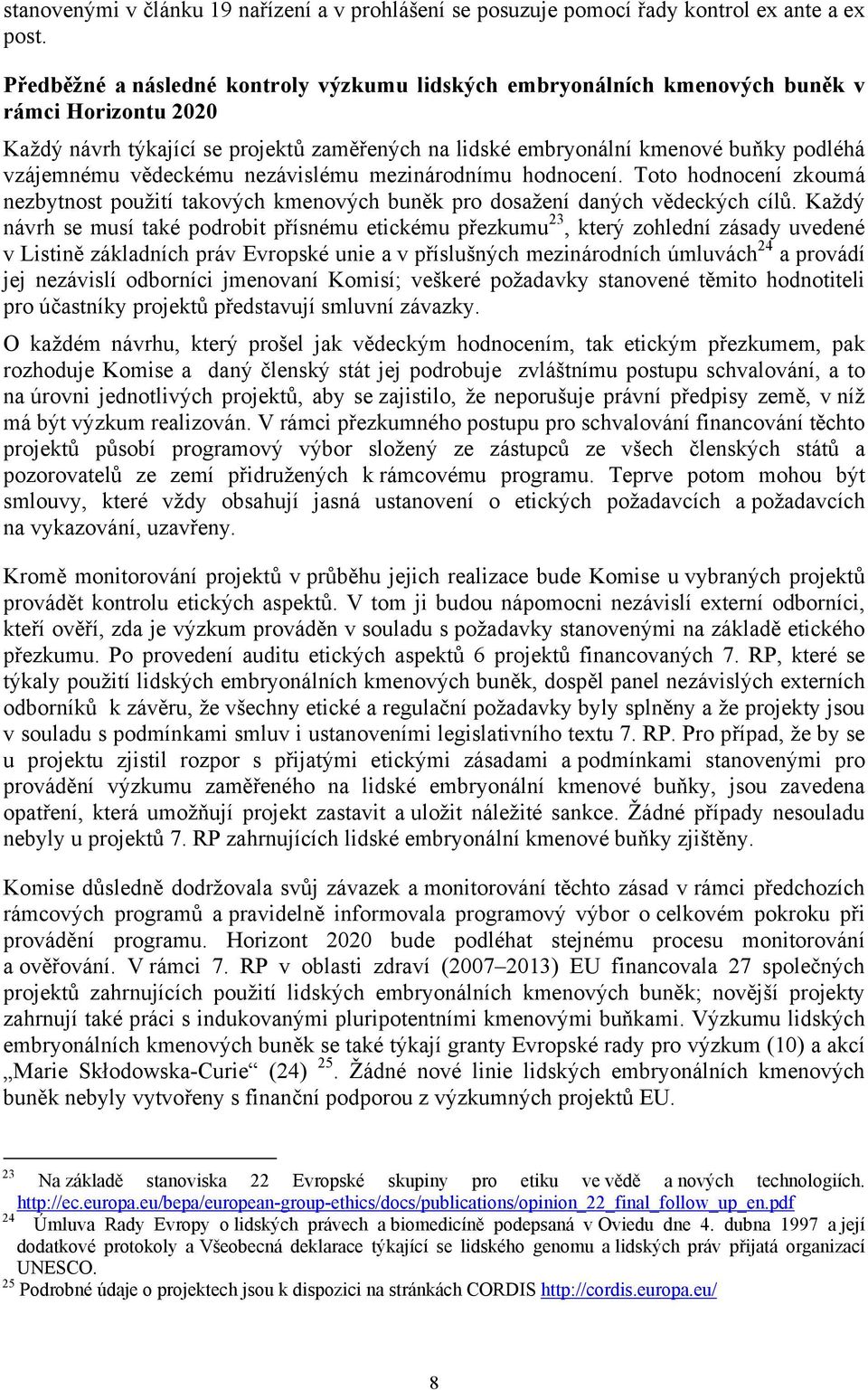 vědeckému nezávislému mezinárodnímu hodnocení. Toto hodnocení zkoumá nezbytnost použití takových kmenových buněk pro dosažení daných vědeckých cílů.