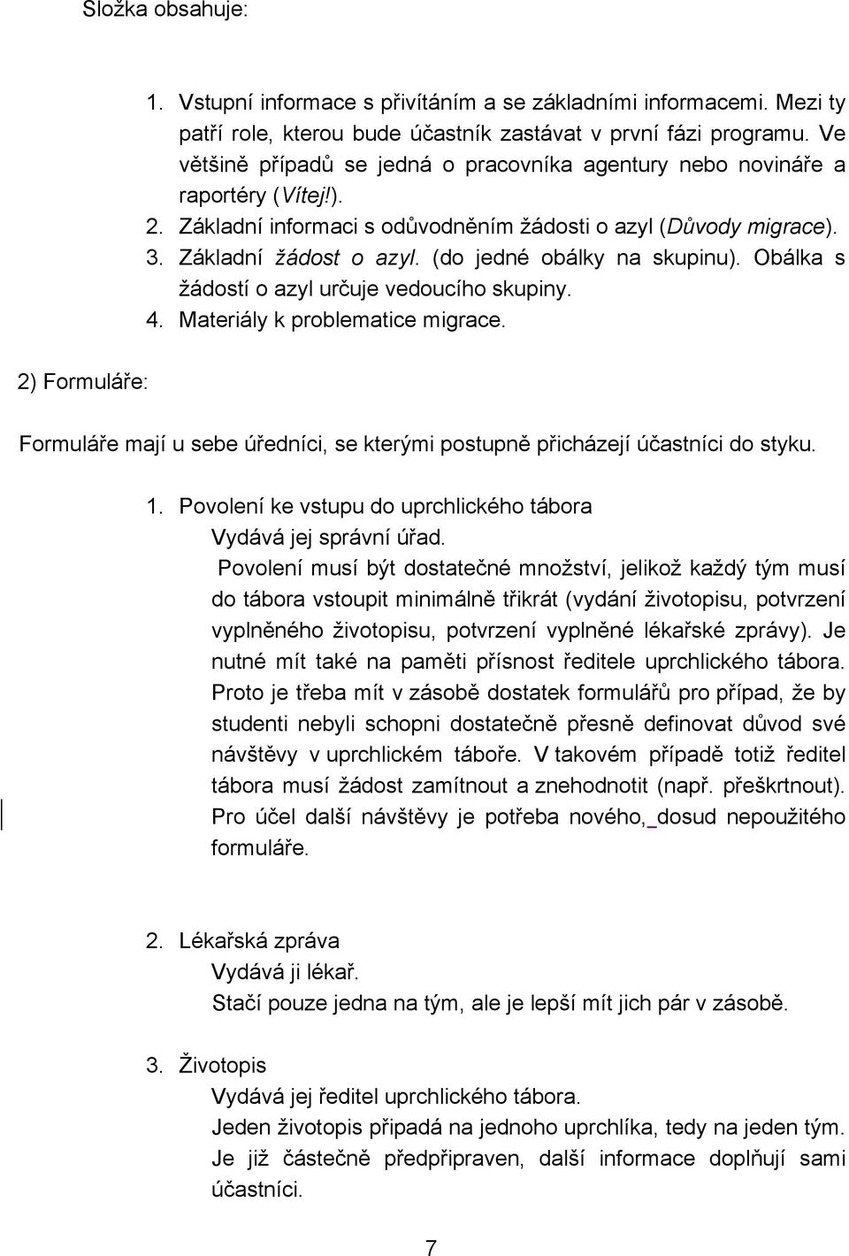 (do jedné obálky na skupinu). Obálka s žádostí o azyl určuje vedoucího skupiny. 4. Materiály k problematice migrace.