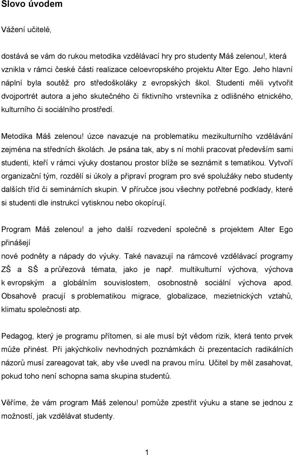 Studenti měli vytvořit dvojportrét autora a jeho skutečného či fiktivního vrstevníka z odlišného etnického, kulturního či sociálního prostředí. Metodika Máš zelenou!