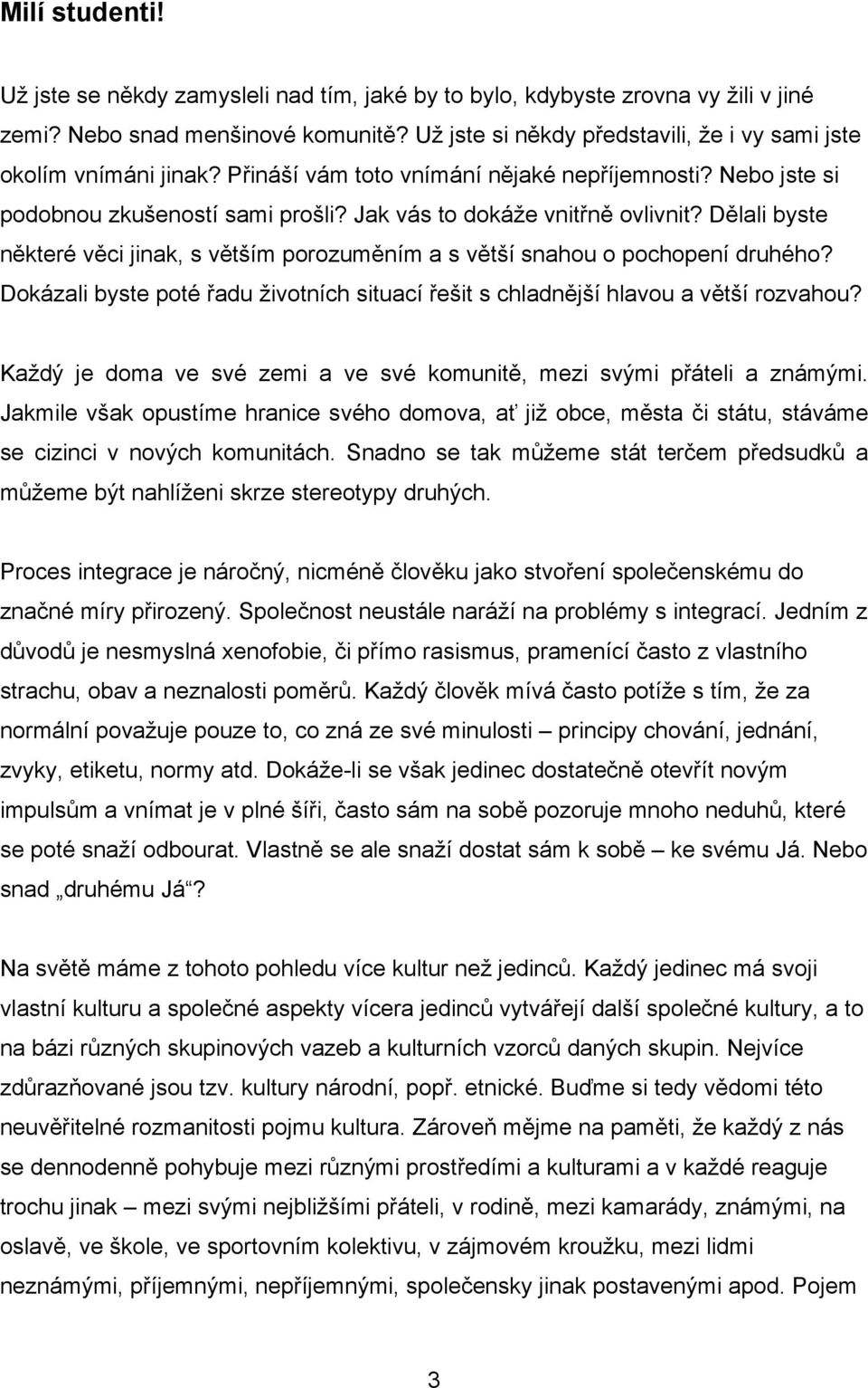 Dělali byste některé věci jinak, s větším porozuměním a s větší snahou o pochopení druhého? Dokázali byste poté řadu životních situací řešit s chladnější hlavou a větší rozvahou?