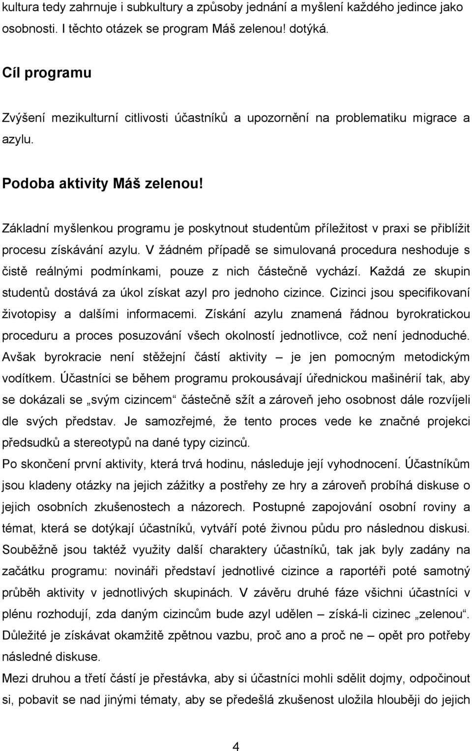 Základní myšlenkou programu je poskytnout studentům příležitost v praxi se přiblížit procesu získávání azylu.