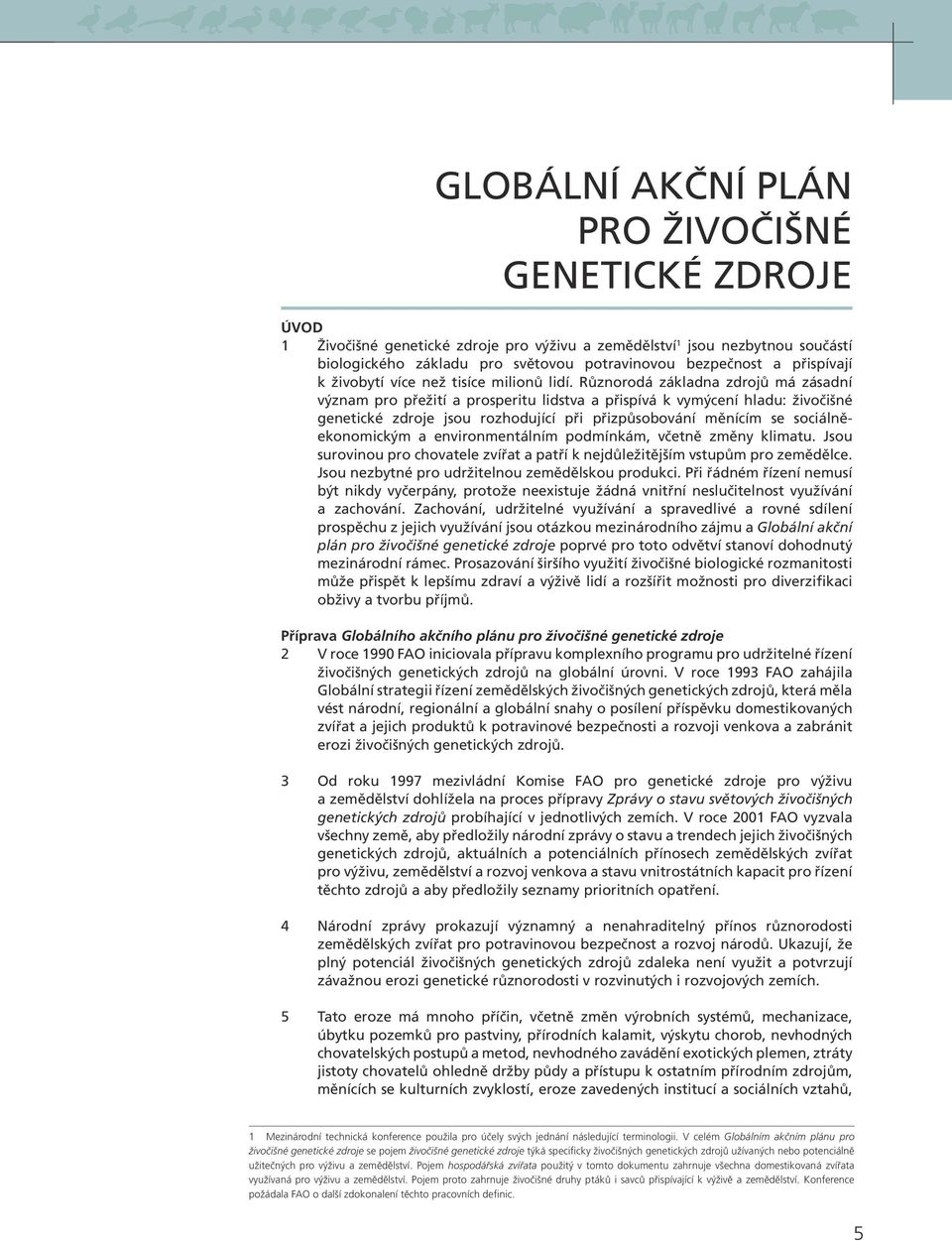 Různorodá základna zdrojů má zásadní význam pro přežití a prosperitu lidstva a přispívá k vymýcení hladu: živočišné genetické zdroje jsou rozhodující při přizpůsobování měnícím se sociálněekonomickým