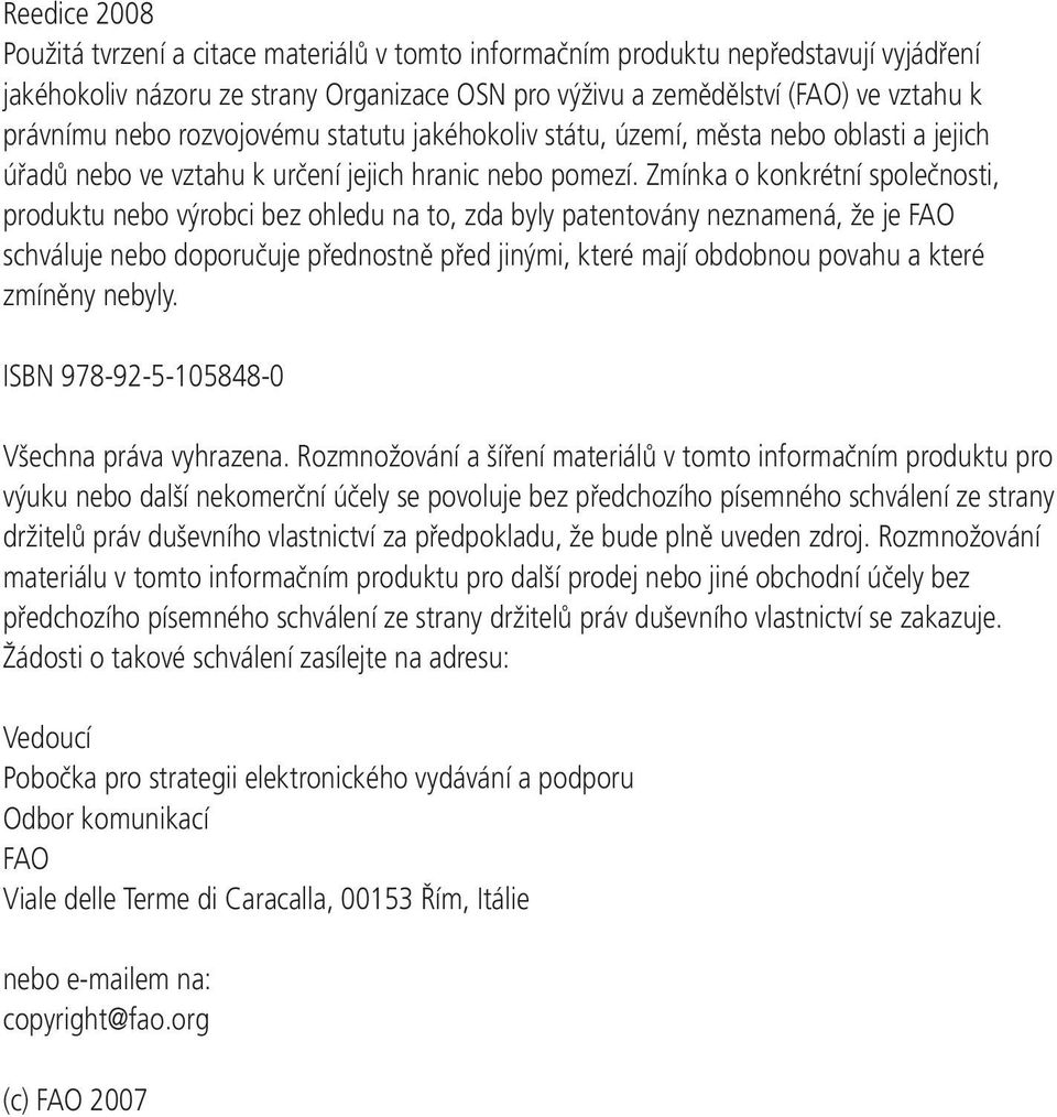 Zmínka o konkrétní společnosti, produktu nebo výrobci bez ohledu na to, zda byly patentovány neznamená, že je FAO schváluje nebo doporučuje přednostně před jinými, které mají obdobnou povahu a které