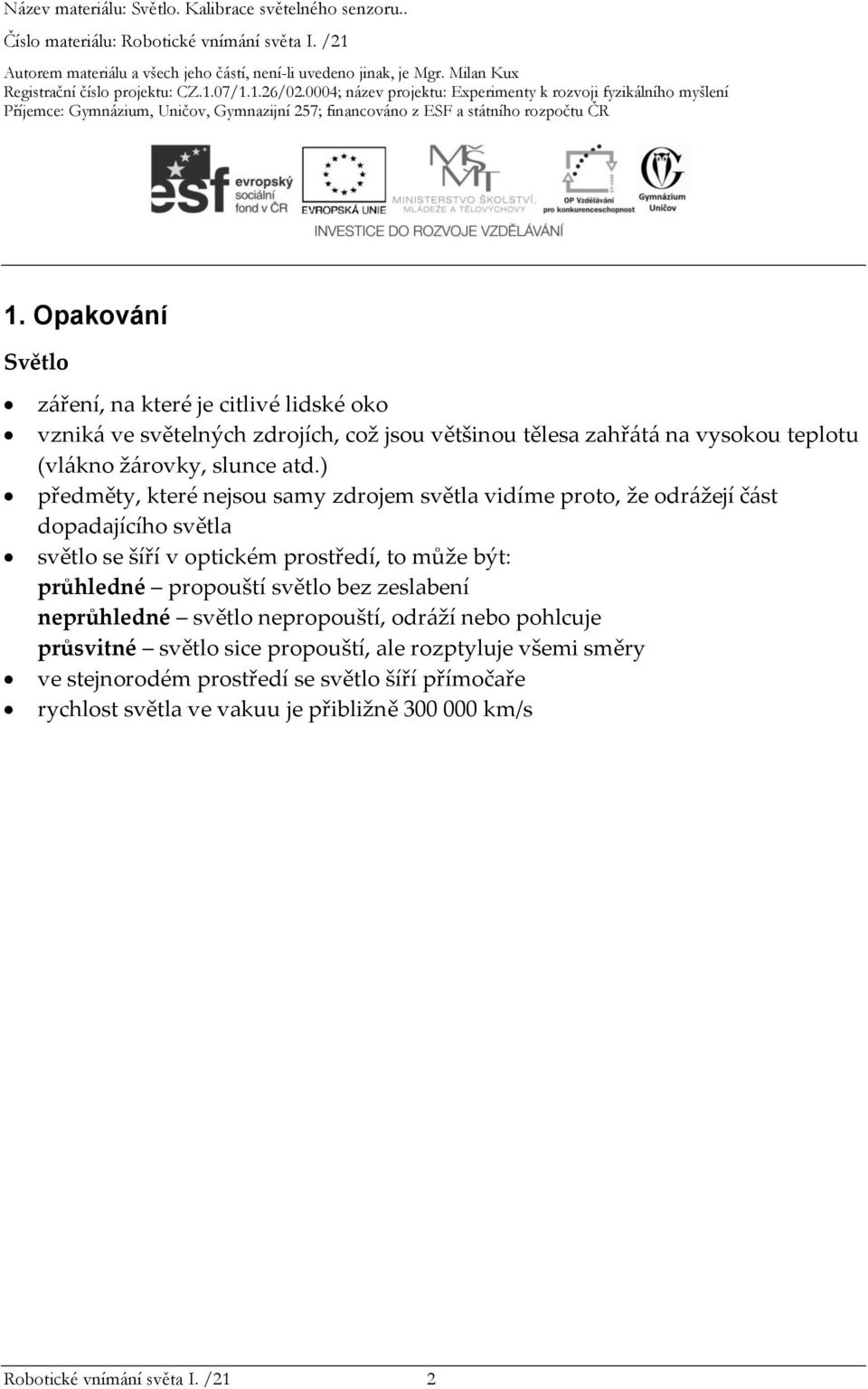 ) předměty, které nejsou samy zdrojem světla vidíme proto, že odrážejí část dopadajícího světla světlo se šíří v optickém prostředí, to může být: