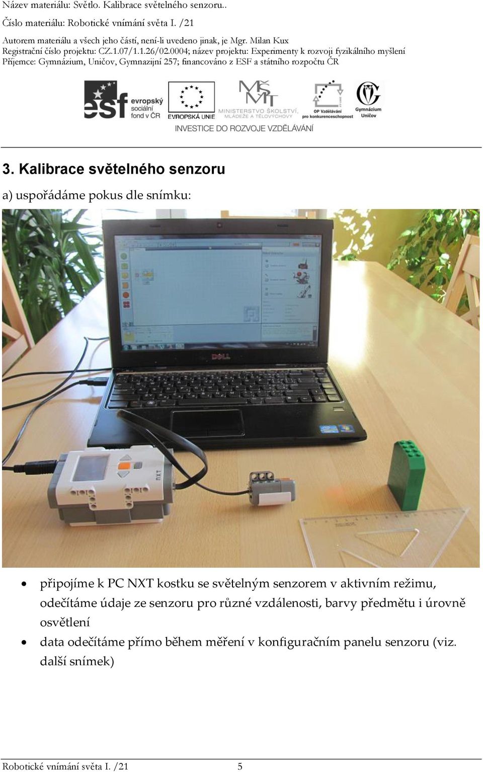 různé vzdálenosti, barvy předmětu i úrovně osvětlení data odečítáme přímo během