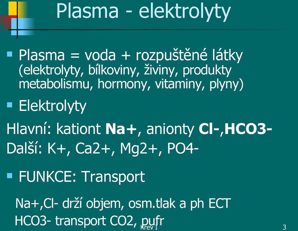 Elektrolyty Hlavní: kationt Na+, anionty Cl-,HCO3- Další: K+, Ca2+, Mg2+,
