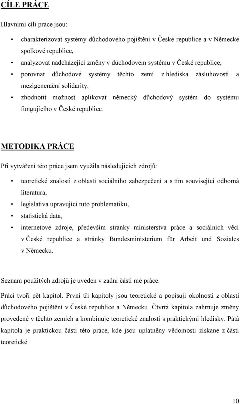 METODIKA PRÁCE Při vytváření této práce jsem vyuţila následujících zdrojů: teoretické znalosti z oblasti sociálního zabezpečení a s tím související odborná literatura, legislativa upravující tuto