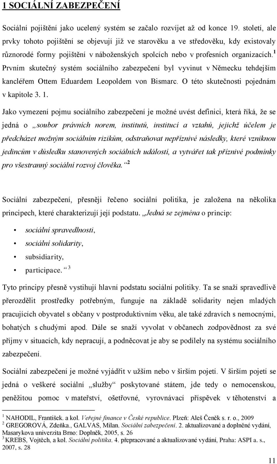 1 Prvním skutečný systém sociálního zabezpečení byl vyvinut v Německu tehdejším kancléřem Ottem Eduardem Leopoldem von Bismarc. O této skutečnosti pojednám v kapitole 3. 1.