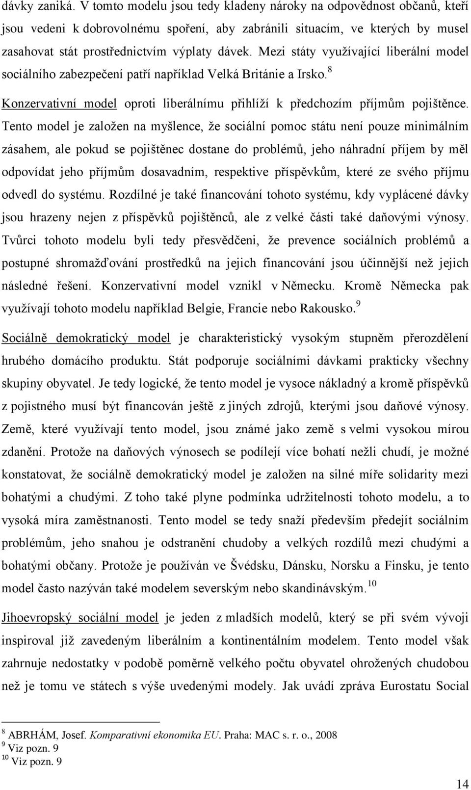 Mezi státy vyuţívající liberální model sociálního zabezpečení patří například Velká Británie a Irsko. 8 Konzervativní model oproti liberálnímu přihlíţí k předchozím příjmům pojištěnce.