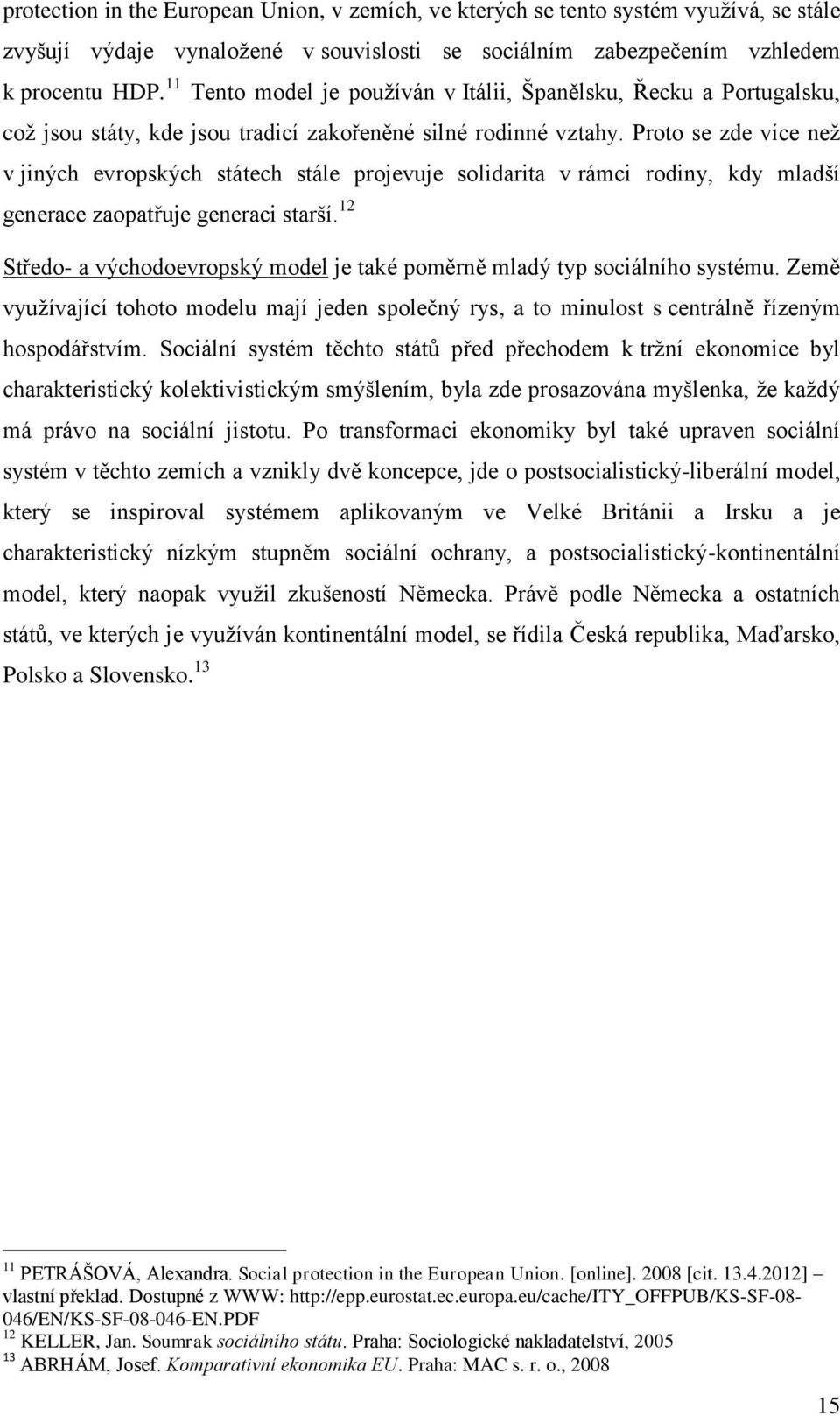 Proto se zde více neţ v jiných evropských státech stále projevuje solidarita v rámci rodiny, kdy mladší generace zaopatřuje generaci starší.