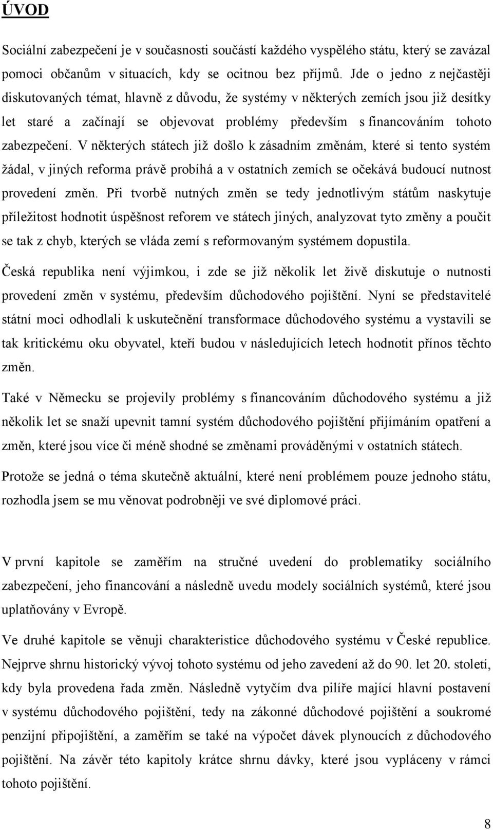 V některých státech jiţ došlo k zásadním změnám, které si tento systém ţádal, v jiných reforma právě probíhá a v ostatních zemích se očekává budoucí nutnost provedení změn.