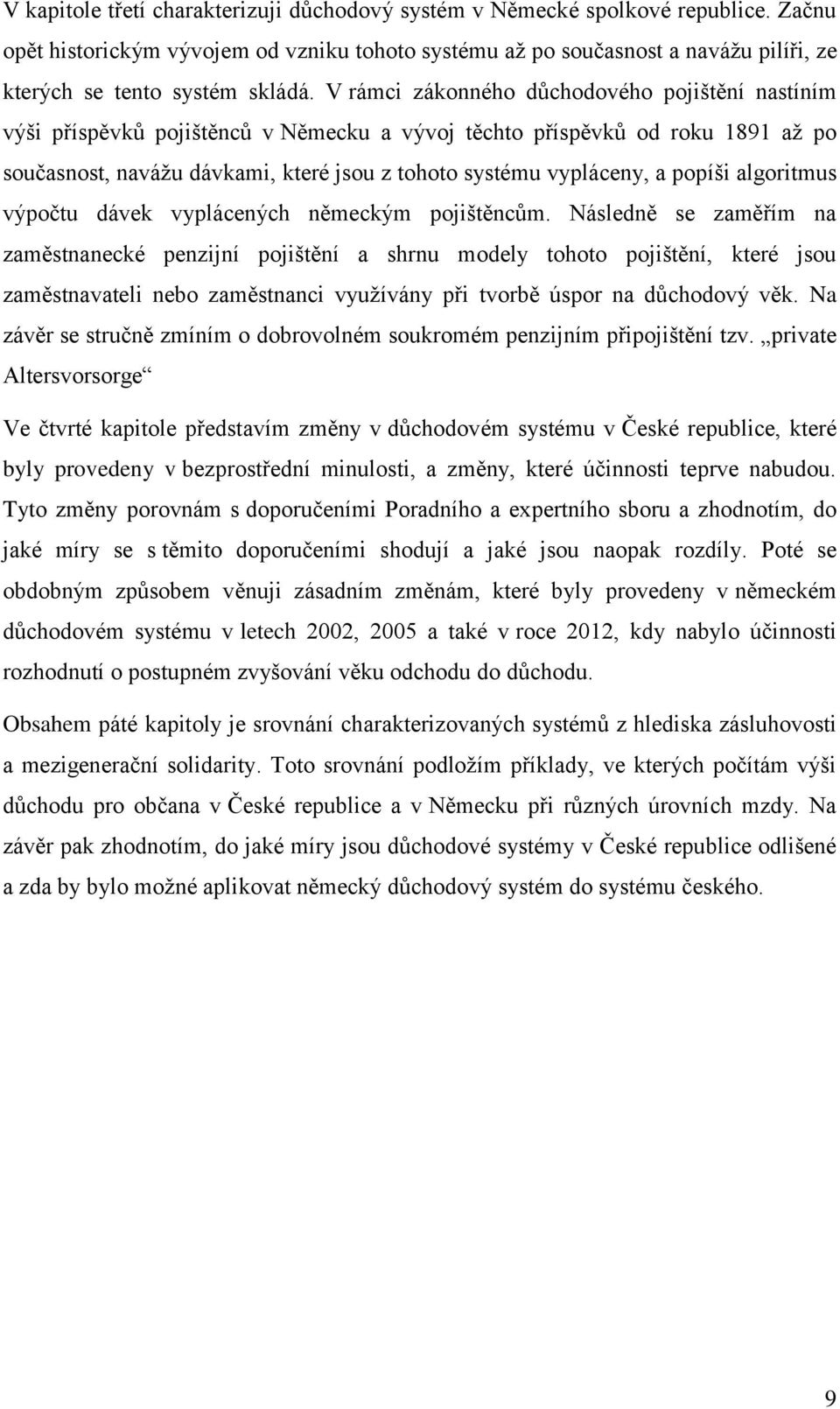 V rámci zákonného důchodového pojištění nastíním výši příspěvků pojištěnců v Německu a vývoj těchto příspěvků od roku 1891 aţ po současnost, naváţu dávkami, které jsou z tohoto systému vypláceny, a