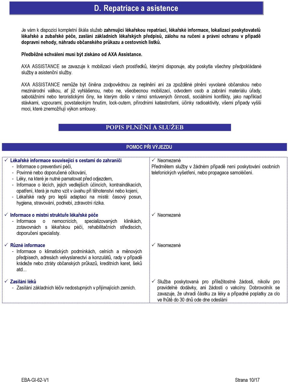 AXA ASSISTANCE se zavazuje k mobilizaci všech prostředků, kterými disponuje, aby poskytla všechny předpokládané služby a asistenční služby.