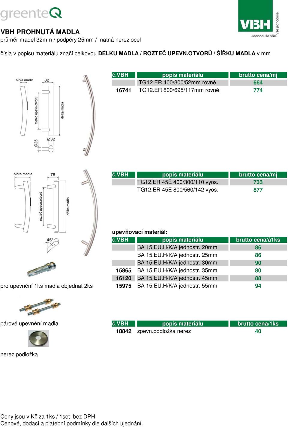 ER 45Ê 800/560/142 vyos. 877 upevňovací materiál: č.vbh popis materiálu brutto cena/á1ks BA 15.EU.H/K/A jednostr. 20mm 86 BA 15.EU.H/K/A jednostr. 25mm 86 BA 15.EU.H/K/A jednostr. 30mm 90 15865 BA 15.