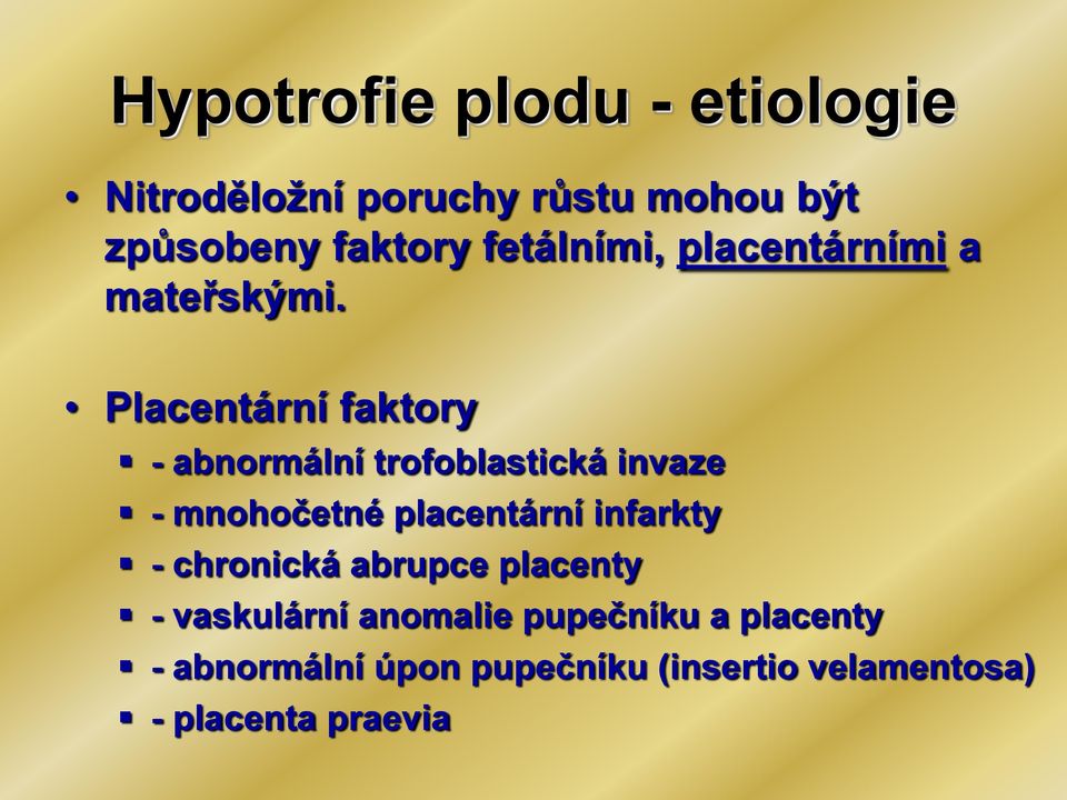 Placentární faktory - abnormální trofoblastická invaze - mnohočetné placentární infarkty