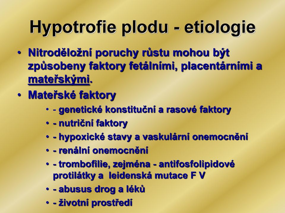 Mateřské faktory - genetické konstituční a rasové faktory - nutriční faktory - hypoxické stavy