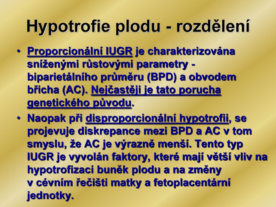 Naopak při disproporcionální hypotrofii, se projevuje diskrepance mezi BPD a AC v tom smyslu, že AC je výrazně menší.