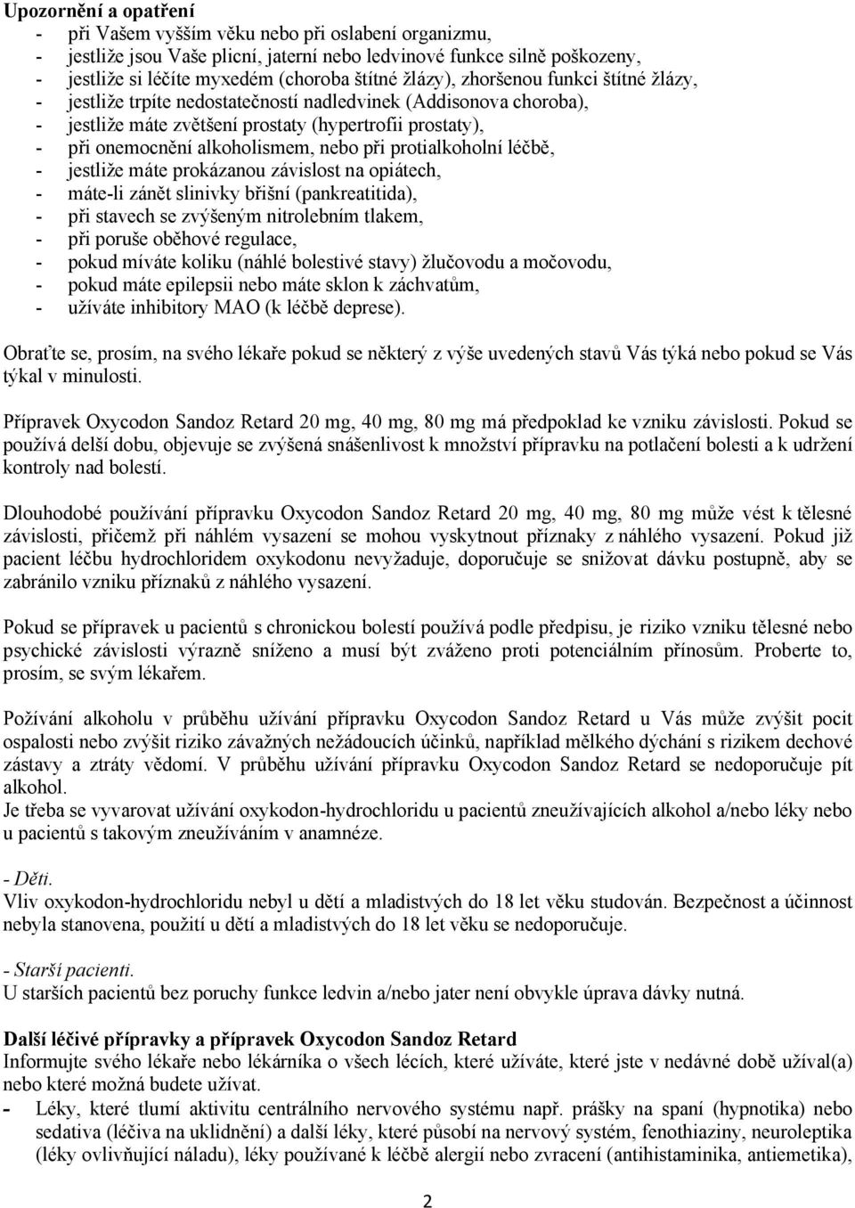 nebo při protialkoholní léčbě, - jestliže máte prokázanou závislost na opiátech, - máte-li zánět slinivky břišní (pankreatitida), - při stavech se zvýšeným nitrolebním tlakem, - při poruše oběhové