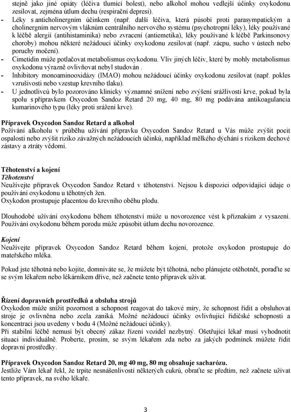 (antiemetika), léky používané k léčbě Parkinsonovy choroby) mohou některé nežádoucí účinky oxykodonu zesilovat (např. zácpu, sucho v ústech nebo poruchy močení).