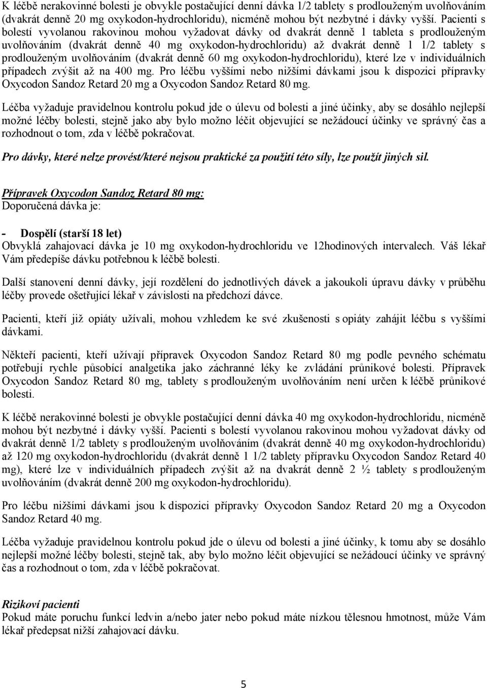 prodlouženým uvolňováním (dvakrát denně 60 mg oxykodon-hydrochloridu), které lze v individuálních případech zvýšit až na 400 mg.