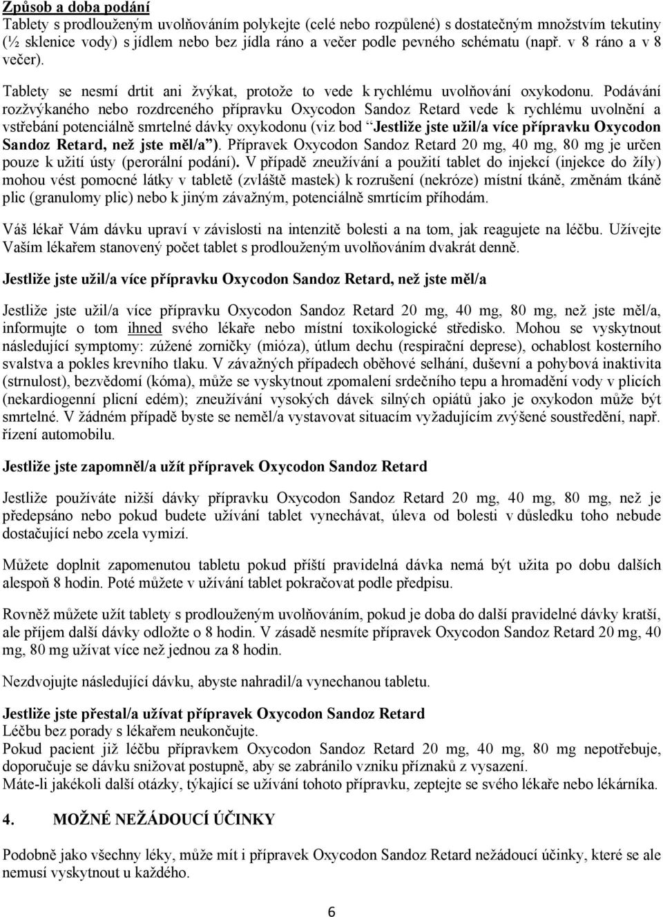Podávání rozžvýkaného nebo rozdrceného přípravku Oxycodon Sandoz Retard vede k rychlému uvolnění a vstřebání potenciálně smrtelné dávky oxykodonu (viz bod Jestliže jste užil/a více přípravku Oxycodon