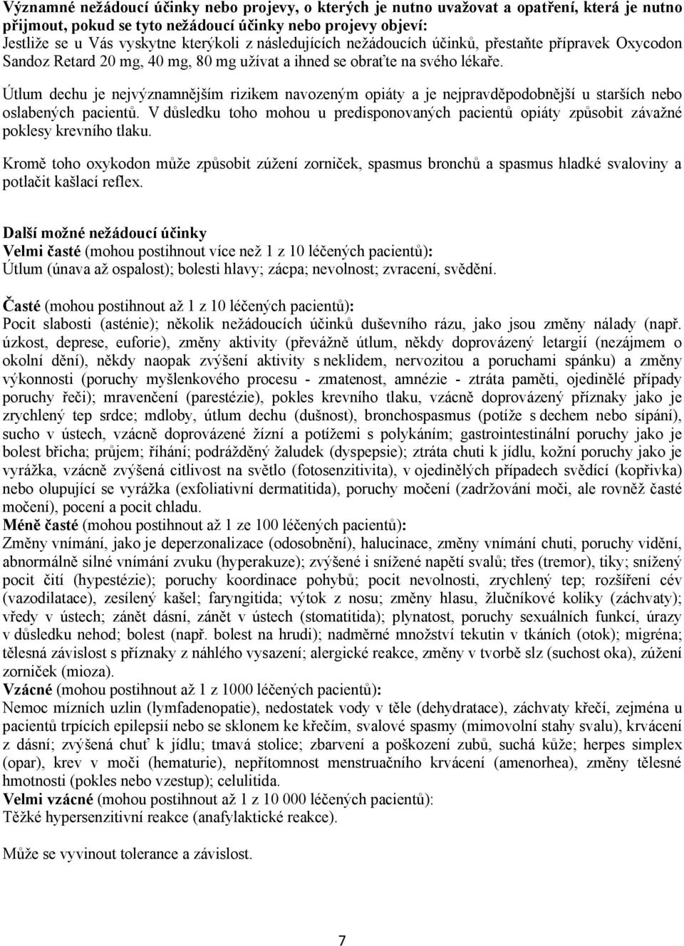 Útlum dechu je nejvýznamnějším rizikem navozeným opiáty a je nejpravděpodobnější u starších nebo oslabených pacientů.