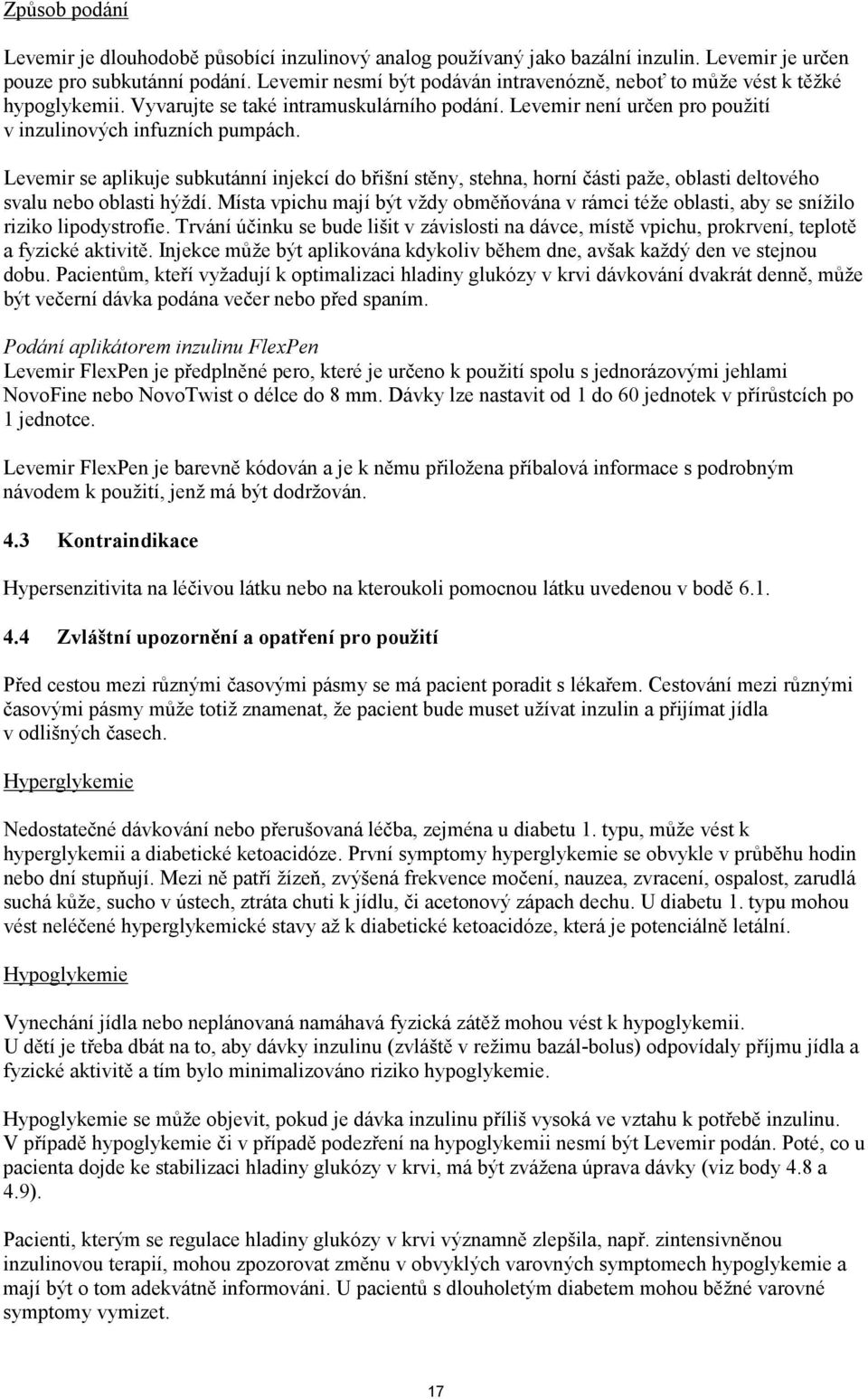 Levemir se aplikuje subkutánní injekcí do břišní stěny, stehna, horní části paže, oblasti deltového svalu nebo oblasti hýždí.