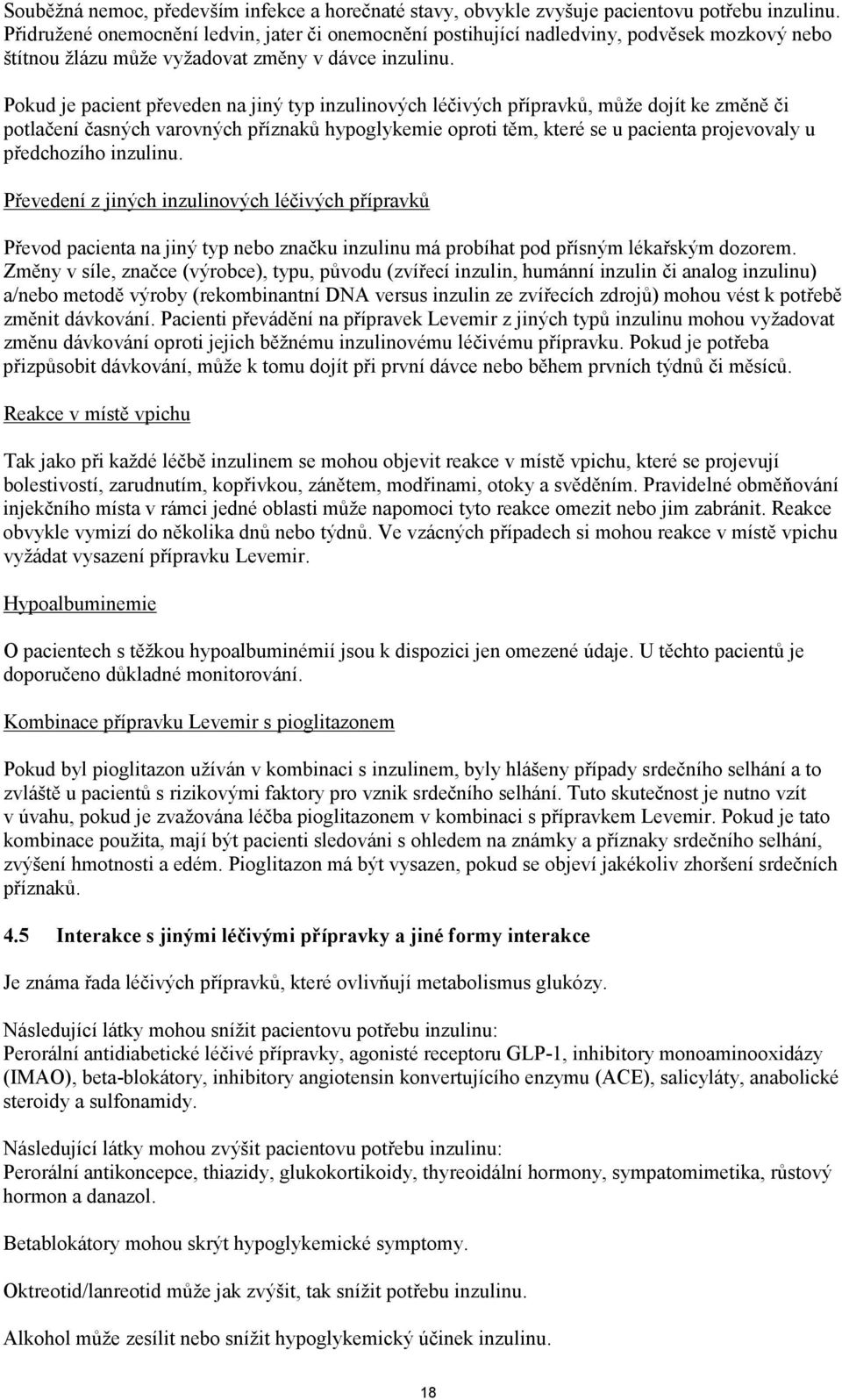 Pokud je pacient převeden na jiný typ inzulinových léčivých přípravků, může dojít ke změně či potlačení časných varovných příznaků hypoglykemie oproti těm, které se u pacienta projevovaly u