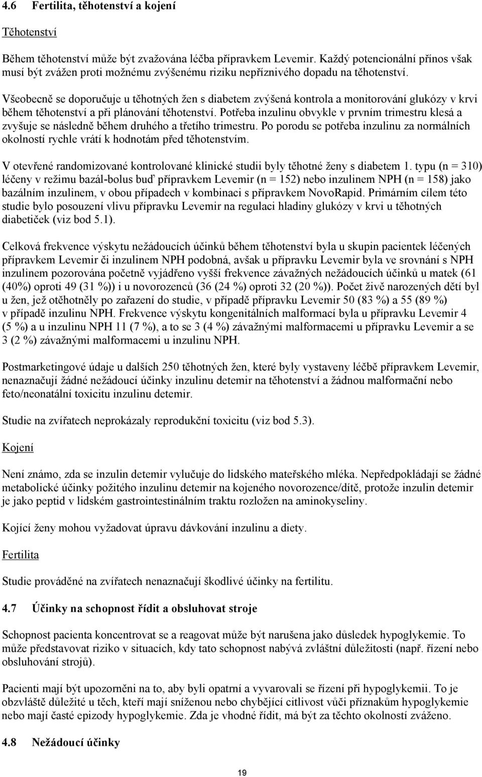 Všeobecně se doporučuje u těhotných žen s diabetem zvýšená kontrola a monitorování glukózy v krvi během těhotenství a při plánování těhotenství.