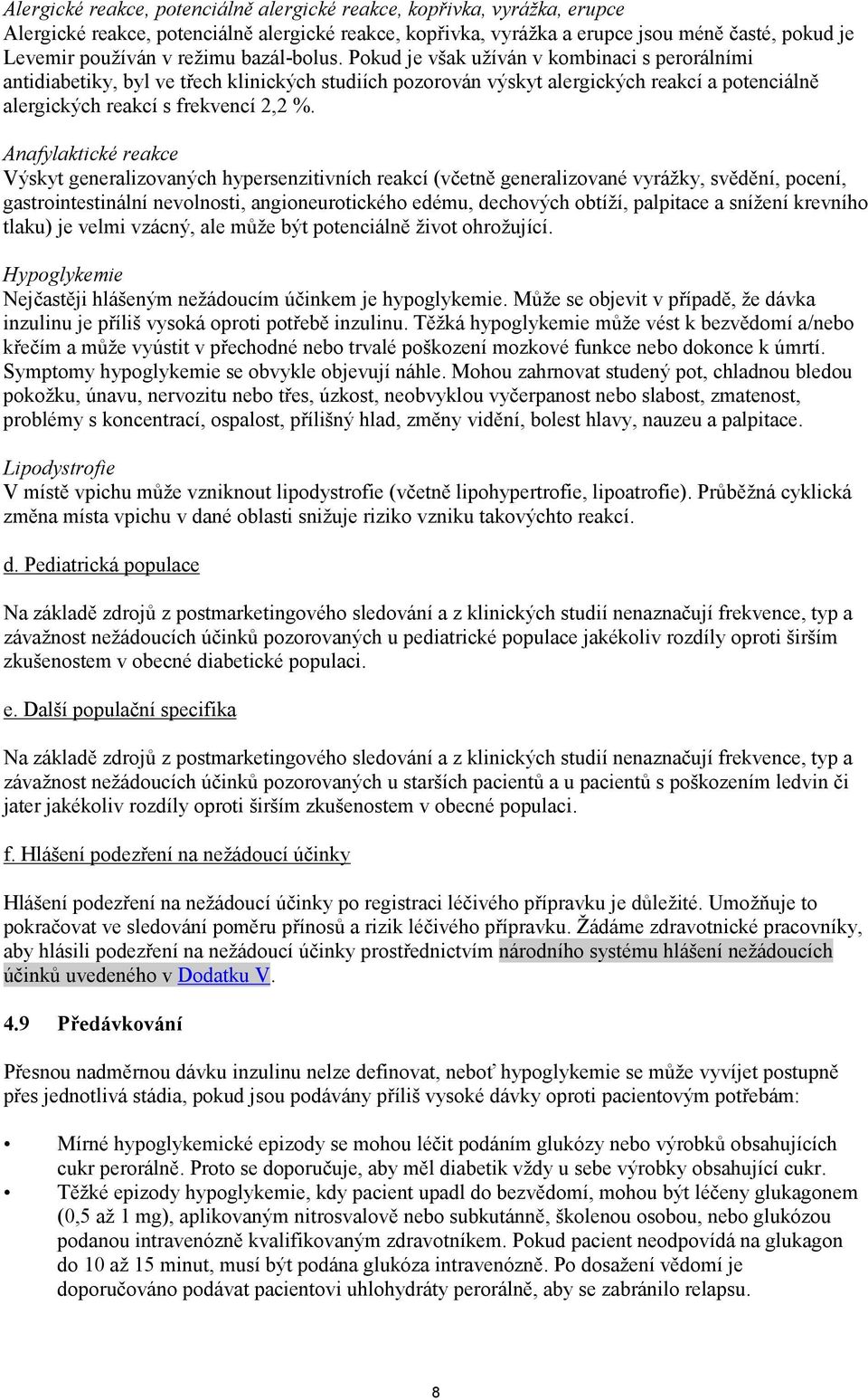 Pokud je však užíván v kombinaci s perorálními antidiabetiky, byl ve třech klinických studiích pozorován výskyt alergických reakcí a potenciálně alergických reakcí s frekvencí 2,2 %.