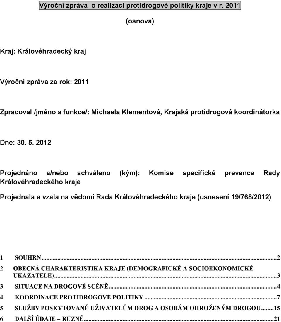 2012 Projednáno a/nebo schváleno (kým): Komise specifické prevence Rady Královéhradeckého kraje Projednala a vzala na vědomí Rada Královéhradeckého kraje (usnesení