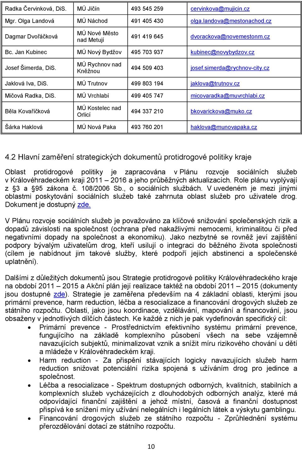 MÚ Rychnov nad Kněžnou 494 509 403 josef.simerda@rychnov-city.cz Jaklová Iva, DiS. MÚ Trutnov 499 803 194 jaklova@trutnov.cz Mičová Radka, DiS. MÚ Vrchlabí 499 405 747 micovaradka@muvrchlabi.