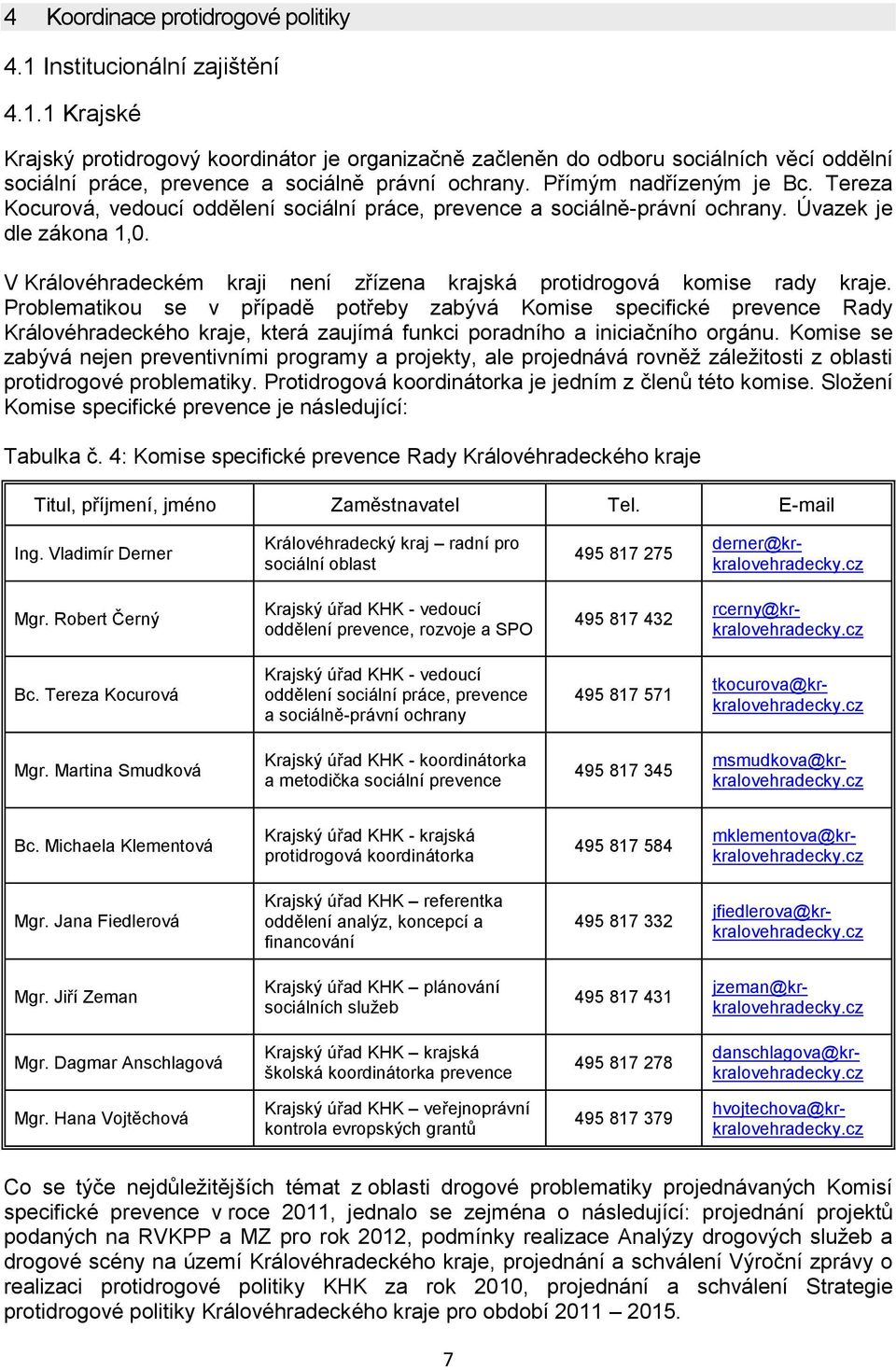 V Královéhradeckém kraji není zřízena krajská protidrogová komise rady kraje.