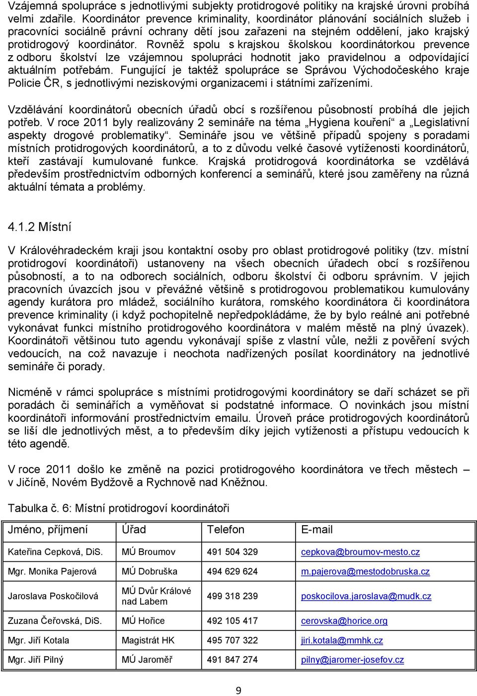 Rovněž spolu s krajskou školskou koordinátorkou prevence z odboru školství lze vzájemnou spolupráci hodnotit jako pravidelnou a odpovídající aktuálním potřebám.
