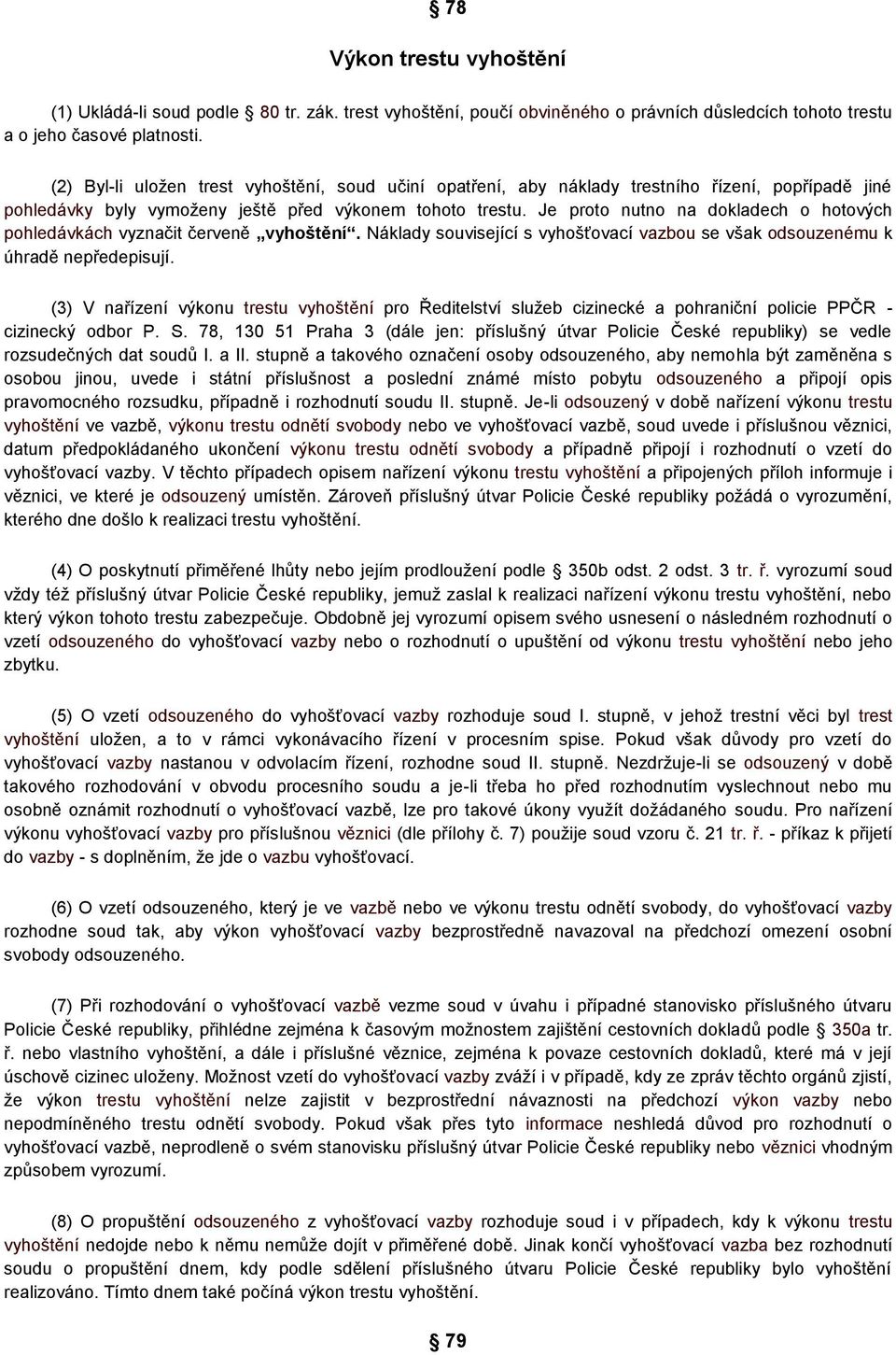 Je proto nutno na dokladech o hotových pohledávkách vyznačit červeně vyhoštění. Náklady související s vyhošťovací vazbou se však odsouzenému k úhradě nepředepisují.