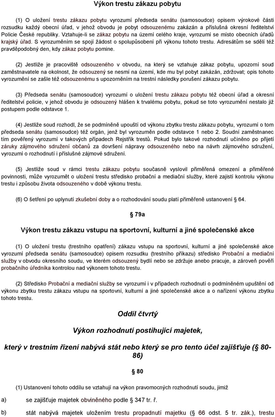 S vyrozuměním se spojí žádost o spolupůsobení při výkonu tohoto trestu. Adresátům se sdělí též pravděpodobný den, kdy zákaz pobytu pomine.