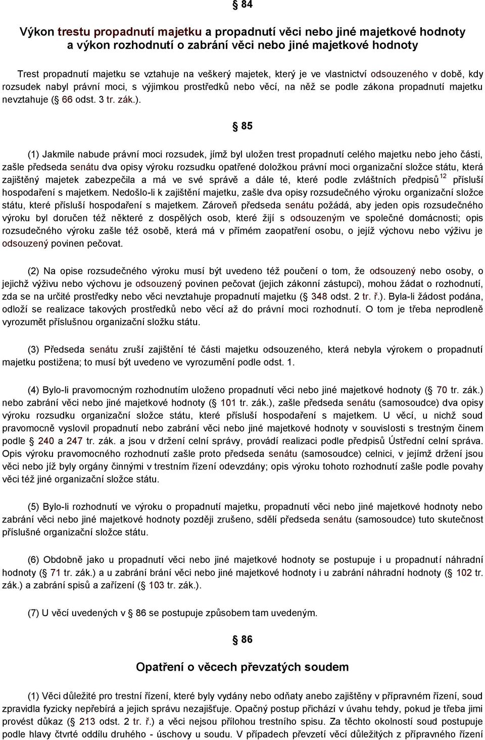 85 (1) Jakmile nabude právní moci rozsudek, jímž byl uložen trest propadnutí celého majetku nebo jeho části, zašle předseda senátu dva opisy výroku rozsudku opatřené doložkou právní moci organizační