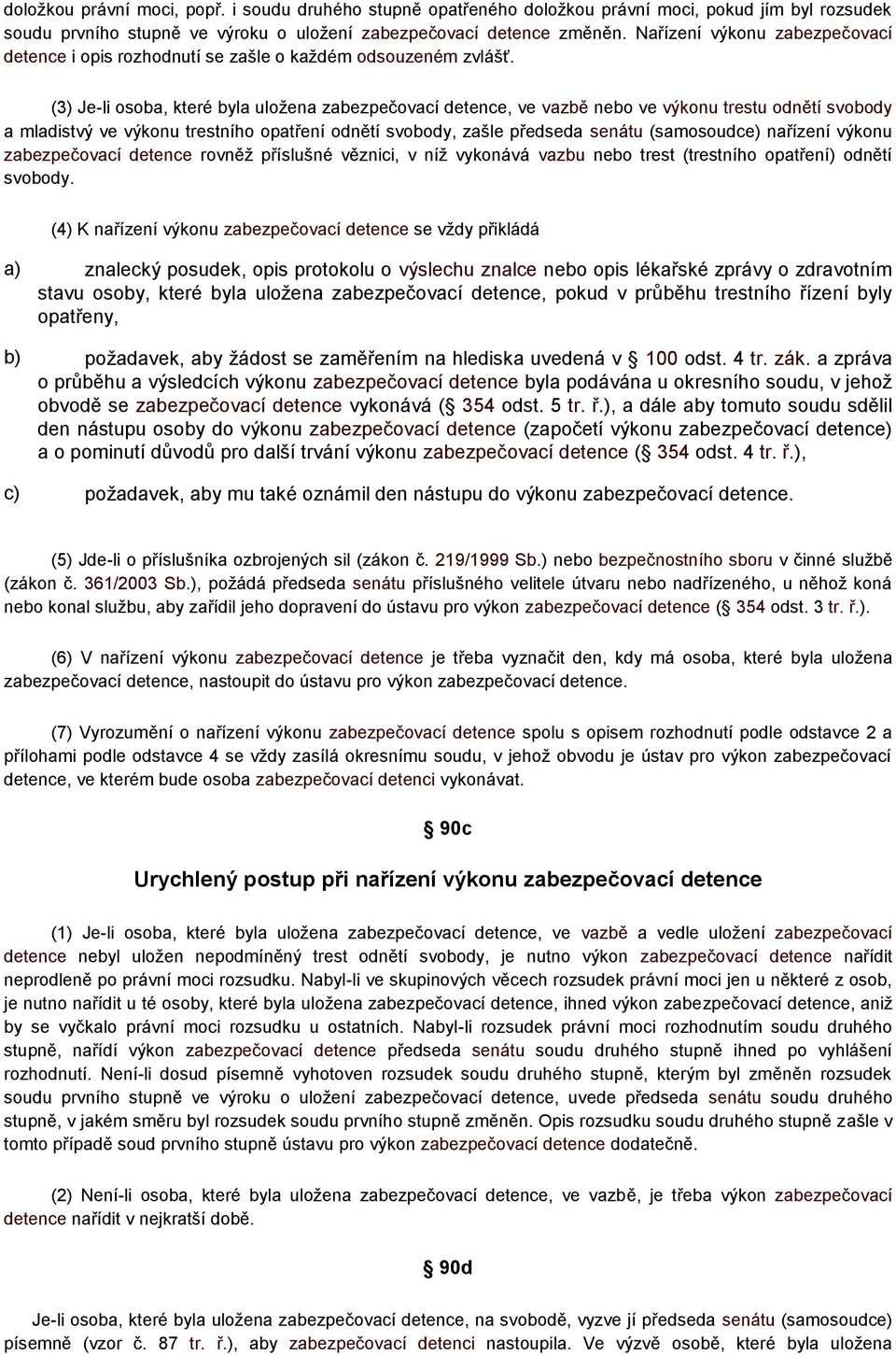 (3) Je-li osoba, které byla uložena zabezpečovací detence, ve vazbě nebo ve výkonu trestu odnětí svobody a mladistvý ve výkonu trestního opatření odnětí svobody, zašle předseda senátu (samosoudce)