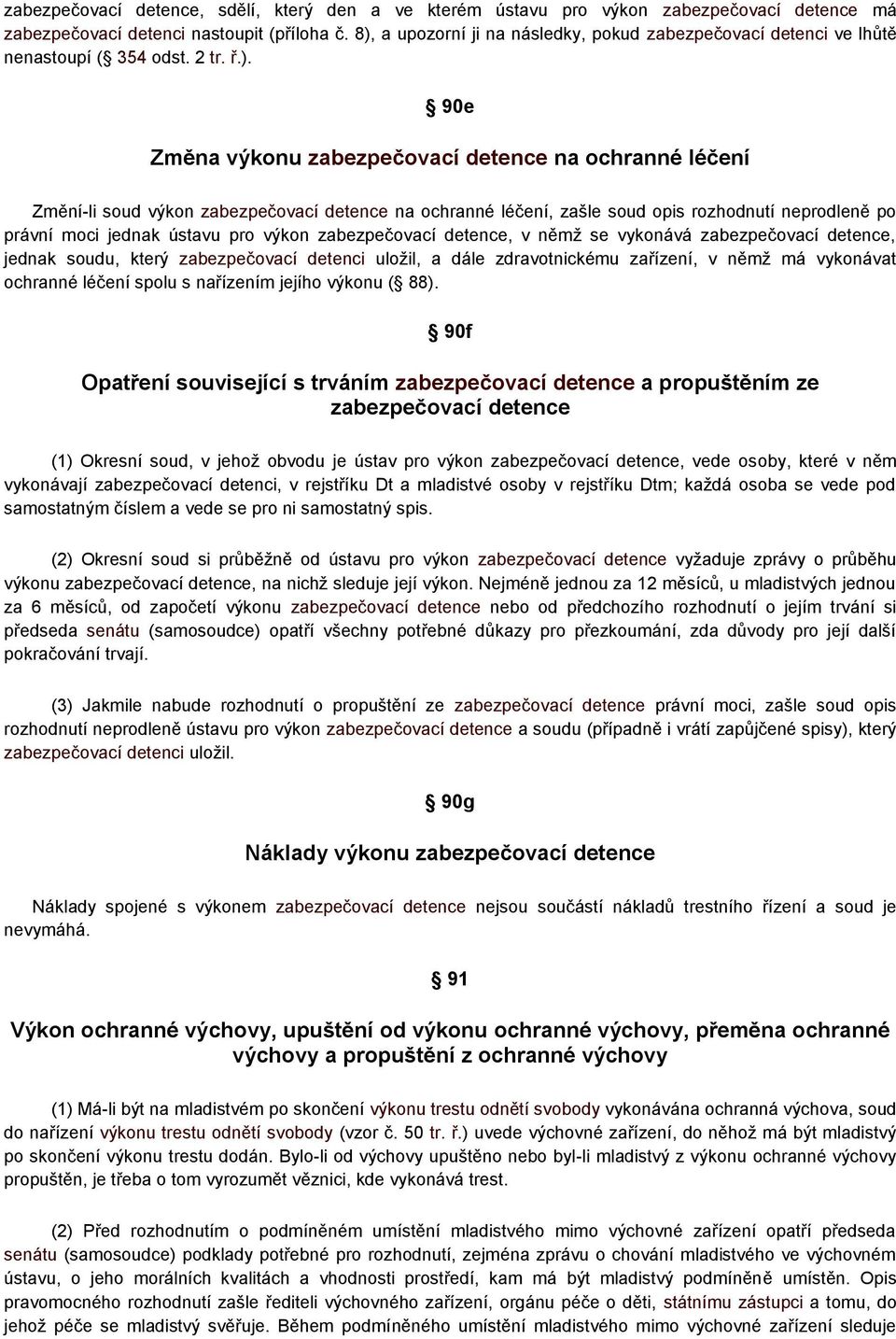 detence na ochranné léčení, zašle soud opis rozhodnutí neprodleně po právní moci jednak ústavu pro výkon zabezpečovací detence, v němž se vykonává zabezpečovací detence, jednak soudu, který