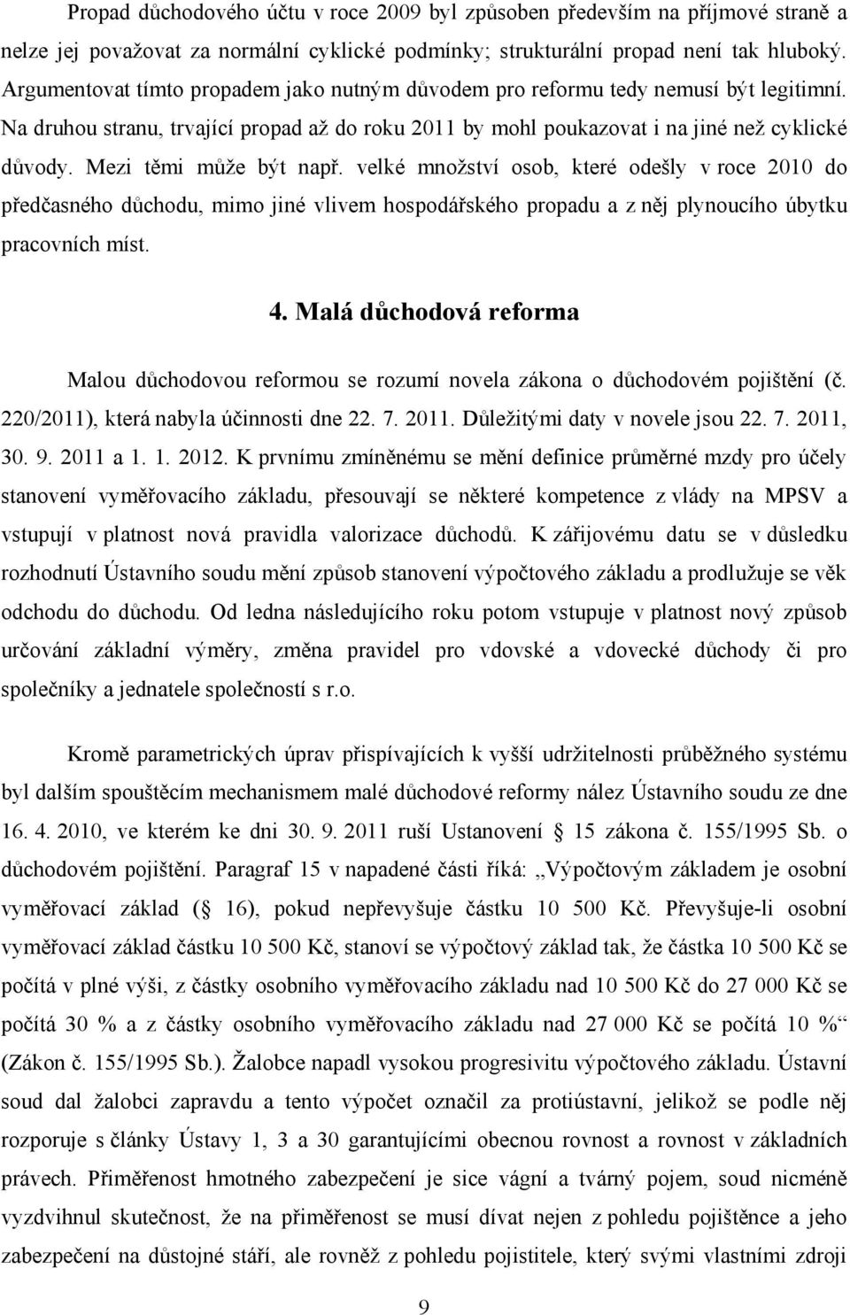 Mezi těmi může být např. velké množství osob, které odešly v roce 2010 do předčasného důchodu, mimo jiné vlivem hospodářského propadu a z něj plynoucího úbytku pracovních míst. 4.