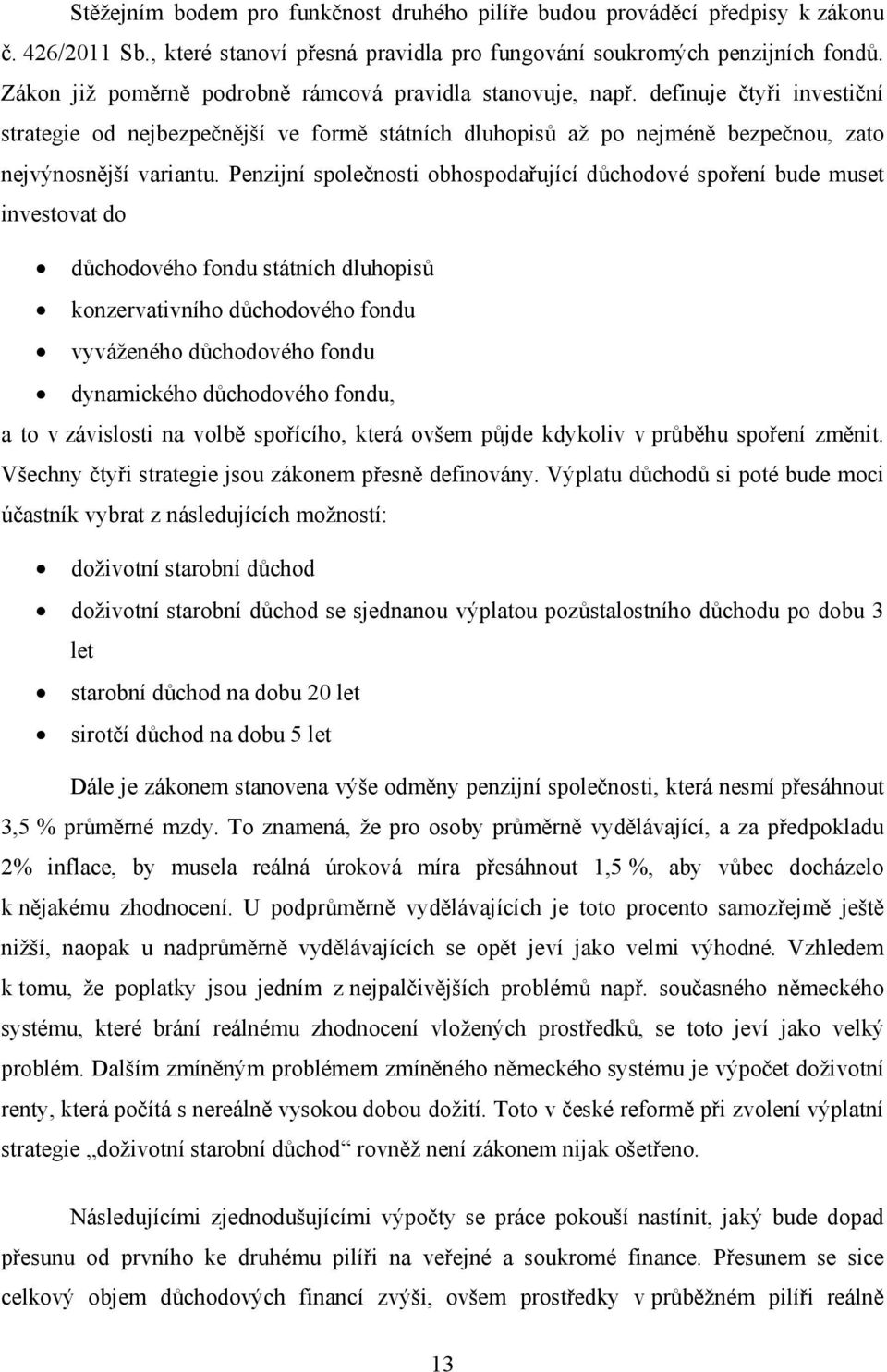 Penzijní společnosti obhospodařující důchodové spoření bude muset investovat do důchodového fondu státních dluhopisů konzervativního důchodového fondu vyváženého důchodového fondu dynamického