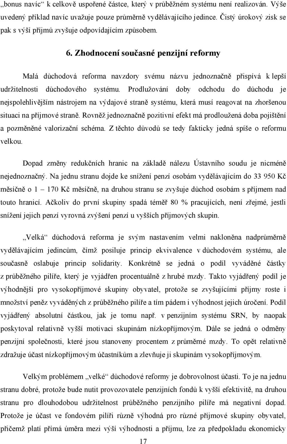 Zhodnocení současné penzijní reformy Malá důchodová reforma navzdory svému názvu jednoznačně přispívá k lepší udržitelnosti důchodového systému.