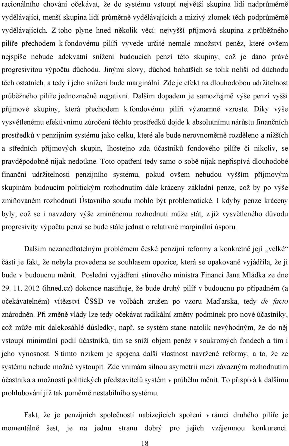 penzí této skupiny, což je dáno právě progresivitou výpočtu důchodů. Jinými slovy, důchod bohatších se tolik neliší od důchodu těch ostatních, a tedy i jeho snížení bude marginální.