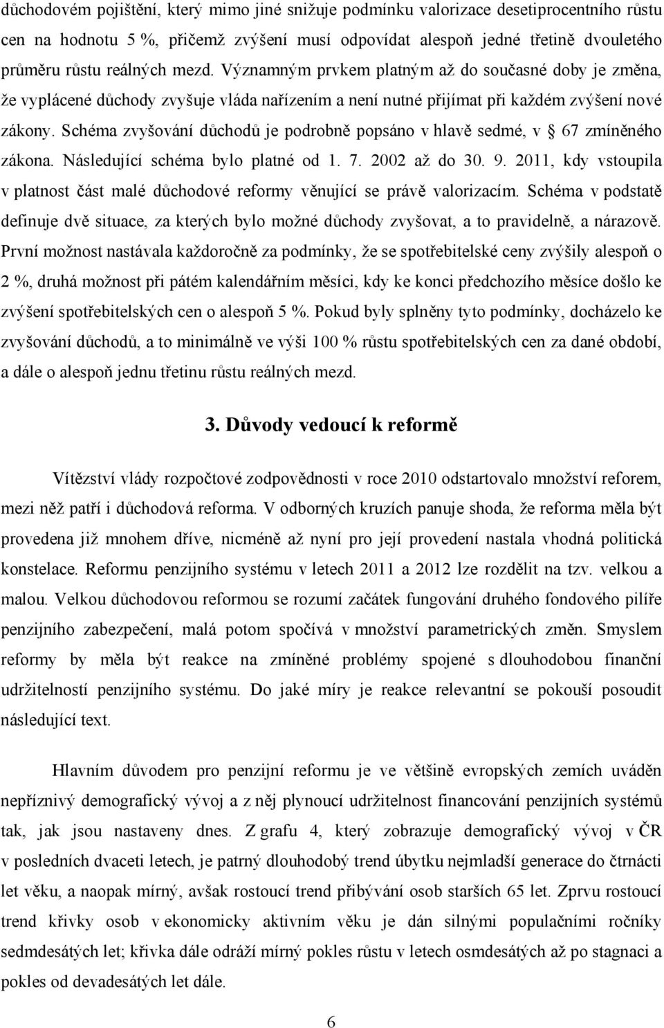 Schéma zvyšování důchodů je podrobně popsáno v hlavě sedmé, v 67 zmíněného zákona. Následující schéma bylo platné od 1. 7. 2002 až do 30. 9.