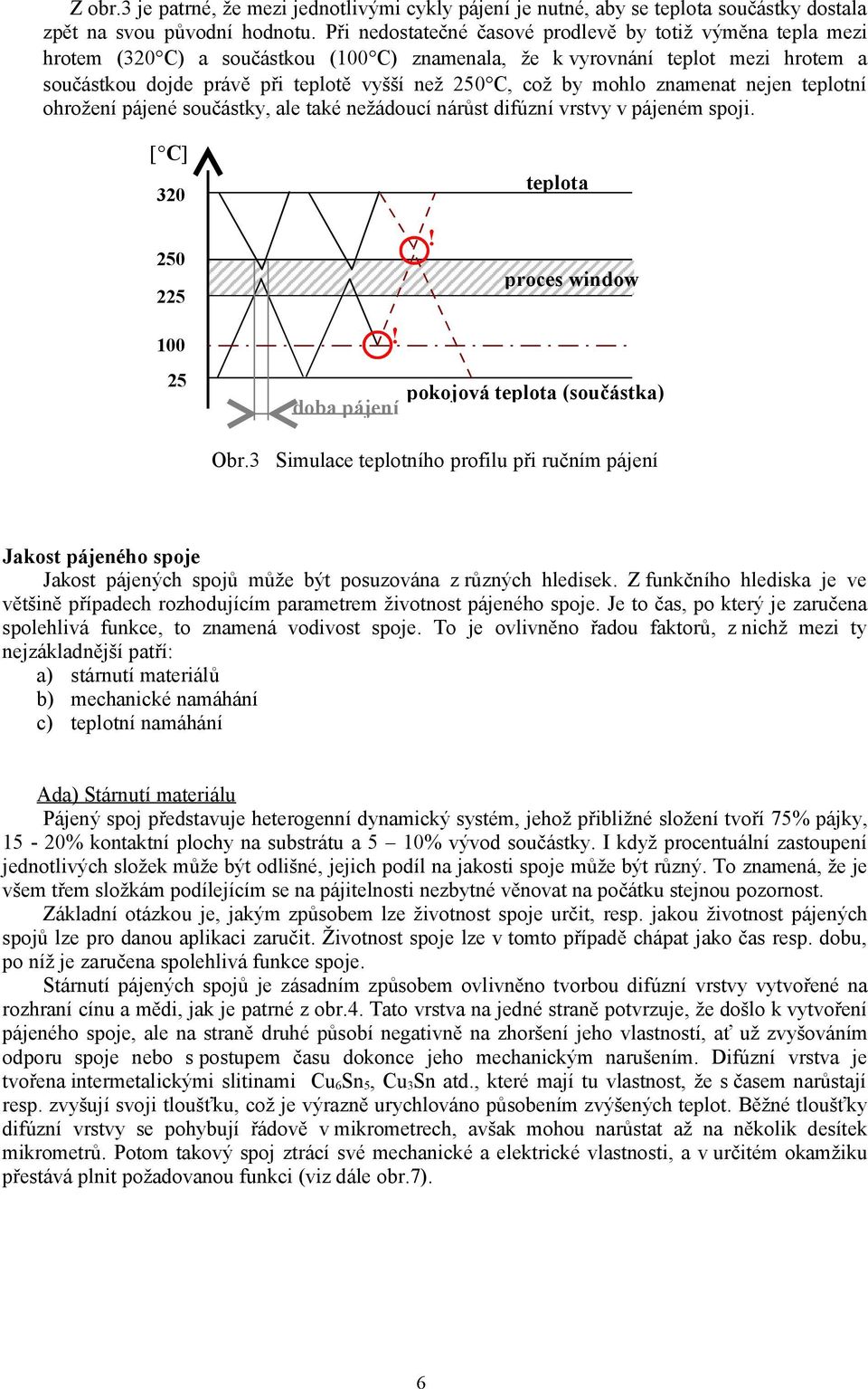 by mohlo znamenat nejen teplotní ohrožení pájené součástky, ale také nežádoucí nárůst difúzní vrstvy v pájeném spoji. C 320 250 225 100! 25 doba pájení teplota!