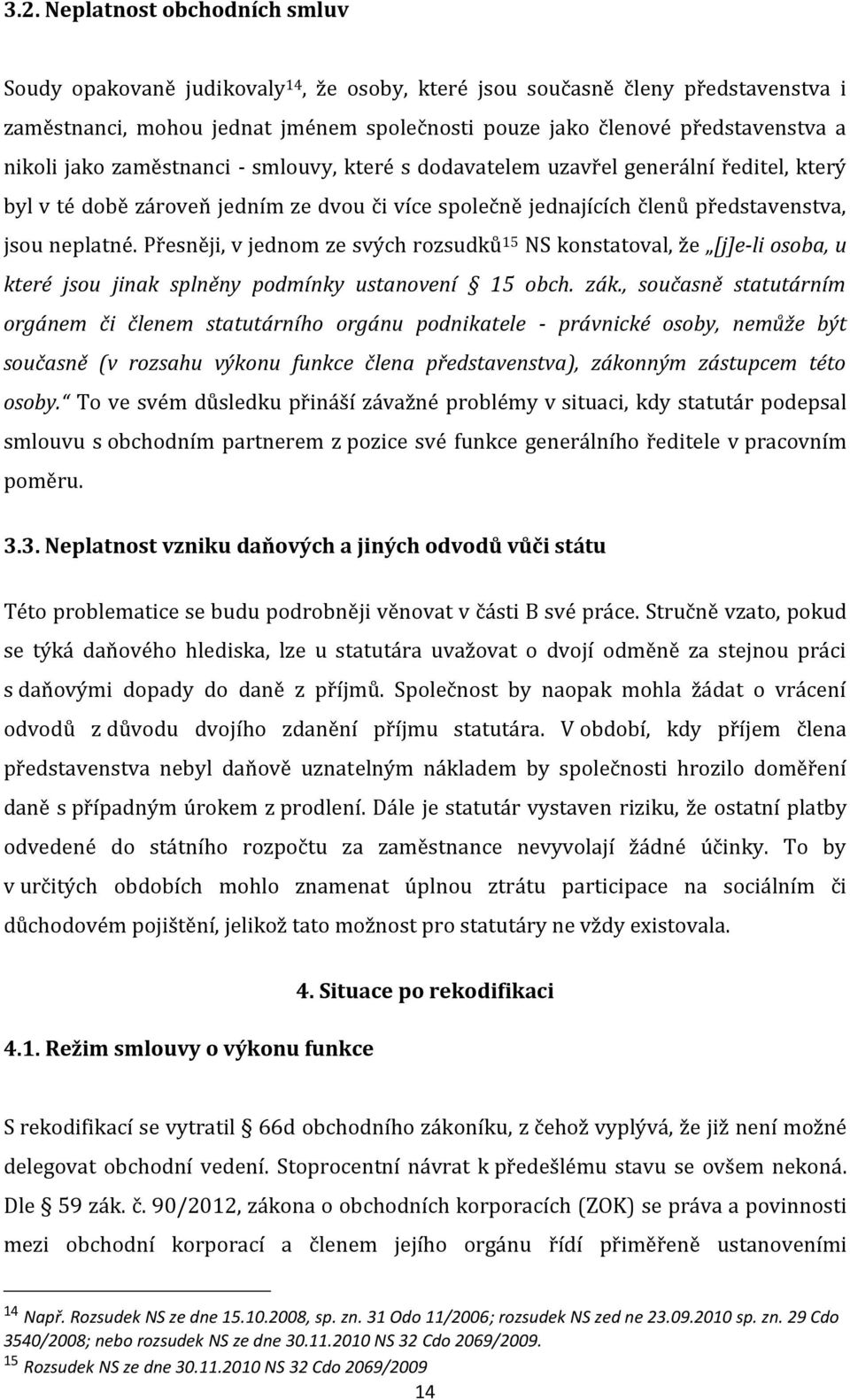 Přesněji, v jednom ze svých rozsudků 15 NS konstatoval, že [j]e-li osoba, u které jsou jinak splněny podmínky ustanovení 15 obch. zák.