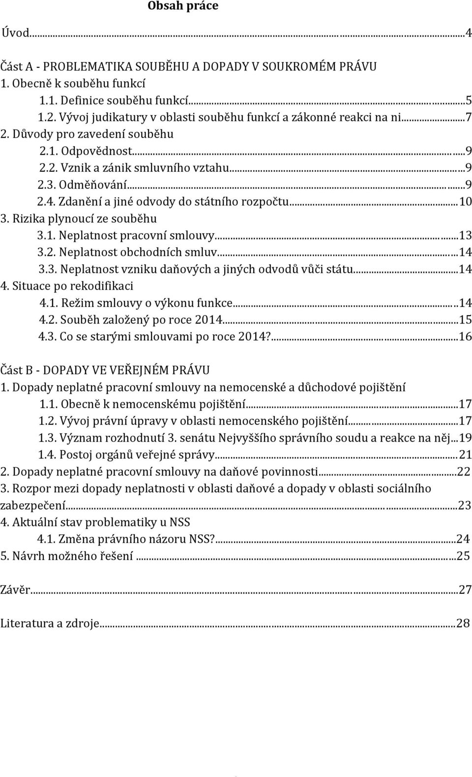 Zdanění a jiné odvody do státního rozpočtu...10 3. Rizika plynoucí ze souběhu 3.1. Neplatnost pracovní smlouvy...13 3.2. Neplatnost obchodních smluv...14 3.3. Neplatnost vzniku daňových a jiných odvodů vůči státu.